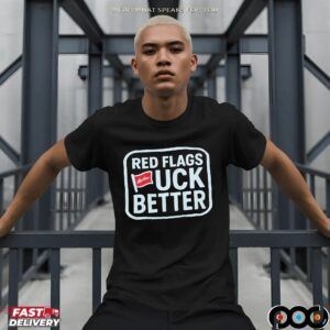 Red Flags Fck Better T Shirt