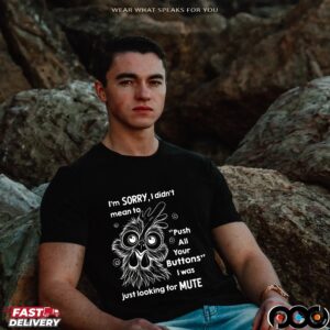 Rooter I’m Sorry I Didn’t Mean To Push All Your Buttons I Was Just Looking For Mute T Shirt