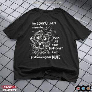 Rooter I’m Sorry I Didn’t Mean To Push All Your Buttons I Was Just Looking For Mute T Shirt