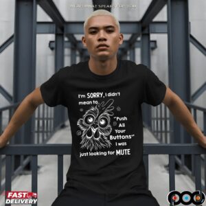 Rooter I’m Sorry I Didn’t Mean To Push All Your Buttons I Was Just Looking For Mute T Shirt
