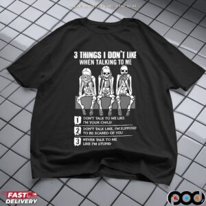Skeleton 3 Things I Don't Like When Talking To Me 1 Don't Talk To Me Like I'm Your T Shirt