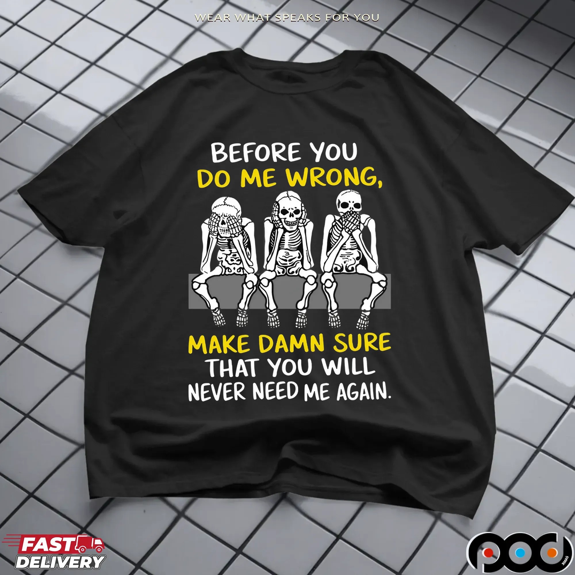Skeleton Before You Do Me Wrong, Make Damn Sure That You Will Never Need Me Again Shirt