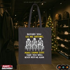 Skeleton Before You Do Me Wrong, Make Damn Sure That You Will Never Need Me Again Shirt