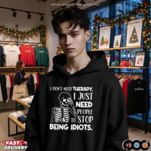 Skeleton I Don't Need Therapy, I Just Need People To Stop Being Idiots Shirt