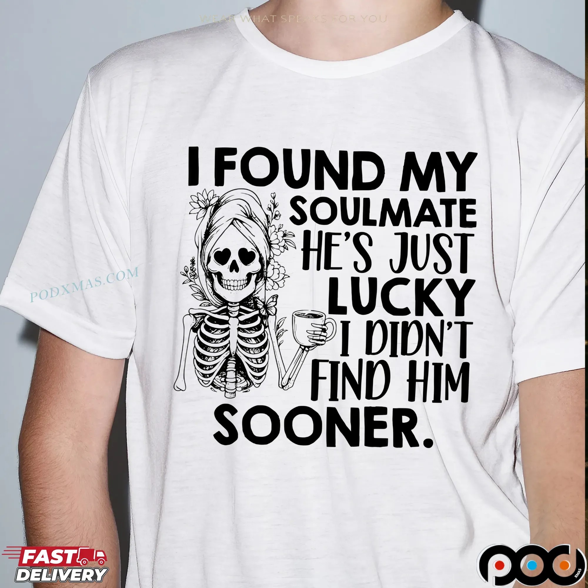 Skeleton I Found My Soulmate He's Just Lucky I Didn't Find Him Sooner T Shirt