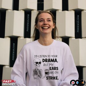 Skeleton I'd Listen To Your Drama, But My Ears Are On Strike Meme T Shirt