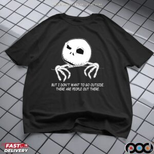Skellington But I Don't Want To Go Outside There Are People Out There Shirt