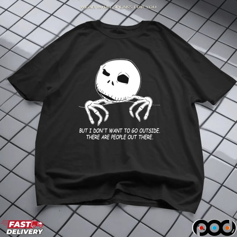 Skellington But I Don't Want To Go Outside There Are People Out There Shirt
