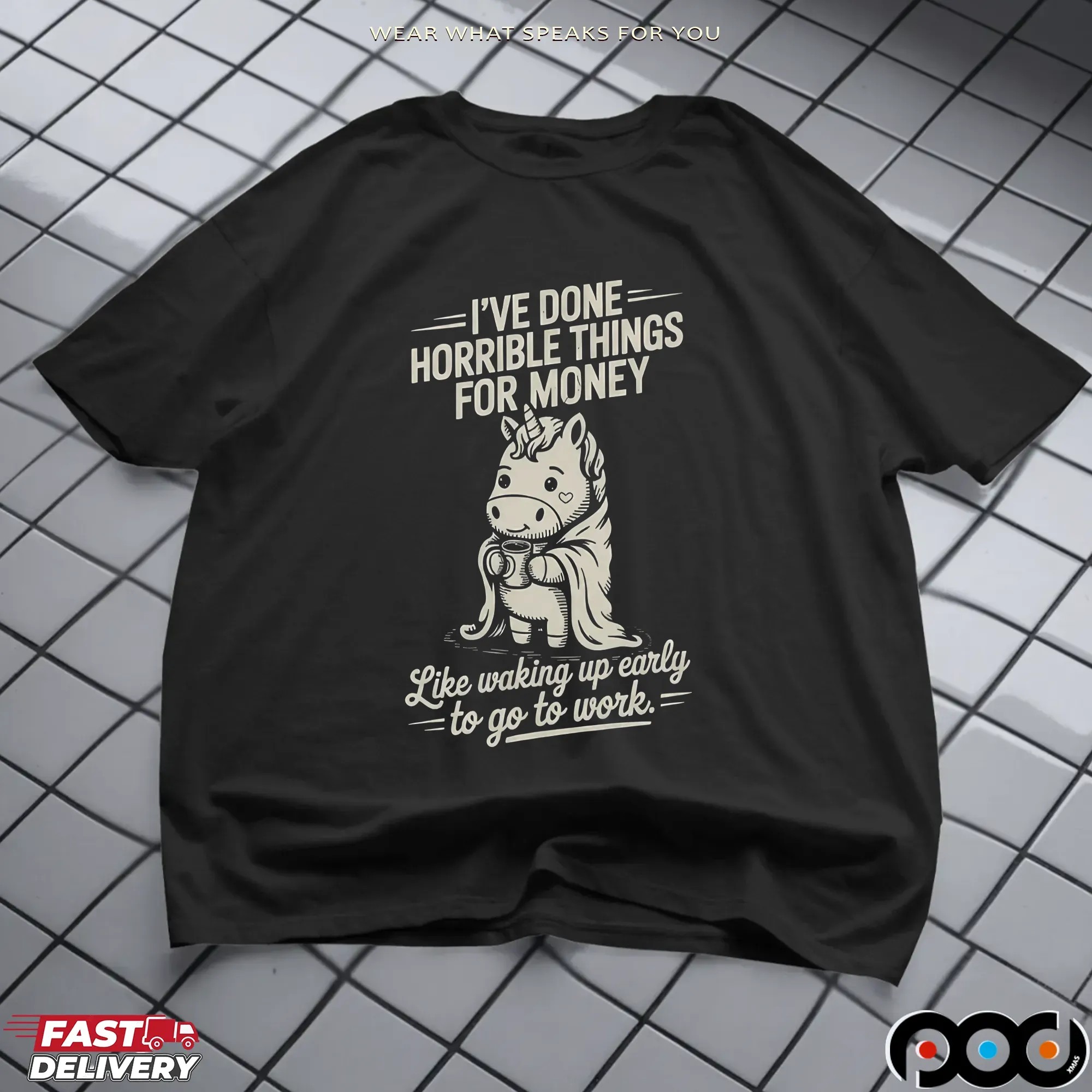 Unicorn I've Done Horrible Things For Money Like Waking Up Early To Go To Work Shirt
