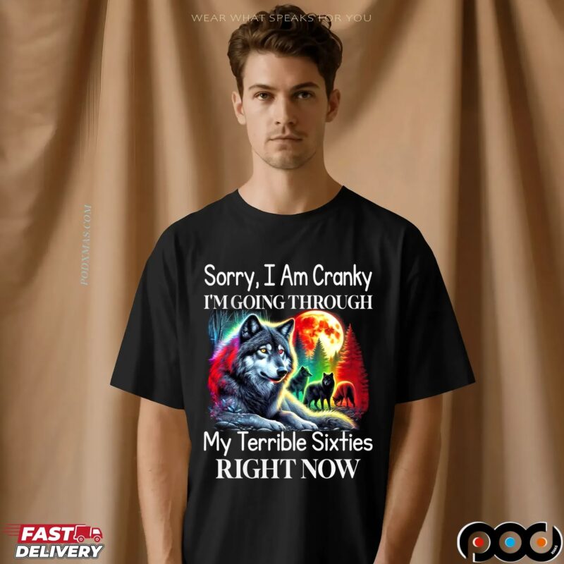 Wolf Sorry, I Am Cranky I'm Going Through My Terrible Sixties Right Now Shirt
