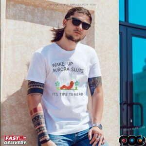 Wake Up Aurora Sluts Its Time To Nerd Graphic T Shirt