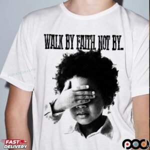 Walk By Faith Not By T Shirt