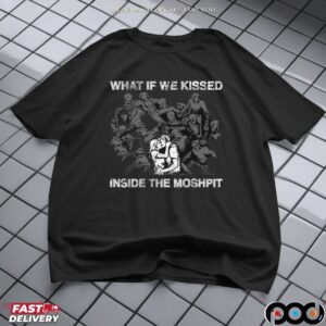 What If We Kissed At The Moshpit T Shirt