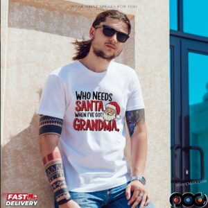 Who Needs Santa When I've Got Grandma Chrismas T Shirt