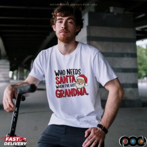 Who Needs Santa When I've Got Grandma Chrismas T Shirt