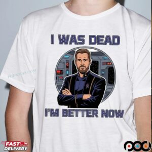 William Riker I Was Dead I'm Better Now Shirt