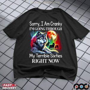Wolf Sorry, I Am Cranky I'm Going Through My Terrible Sixties Right Now Shirt
