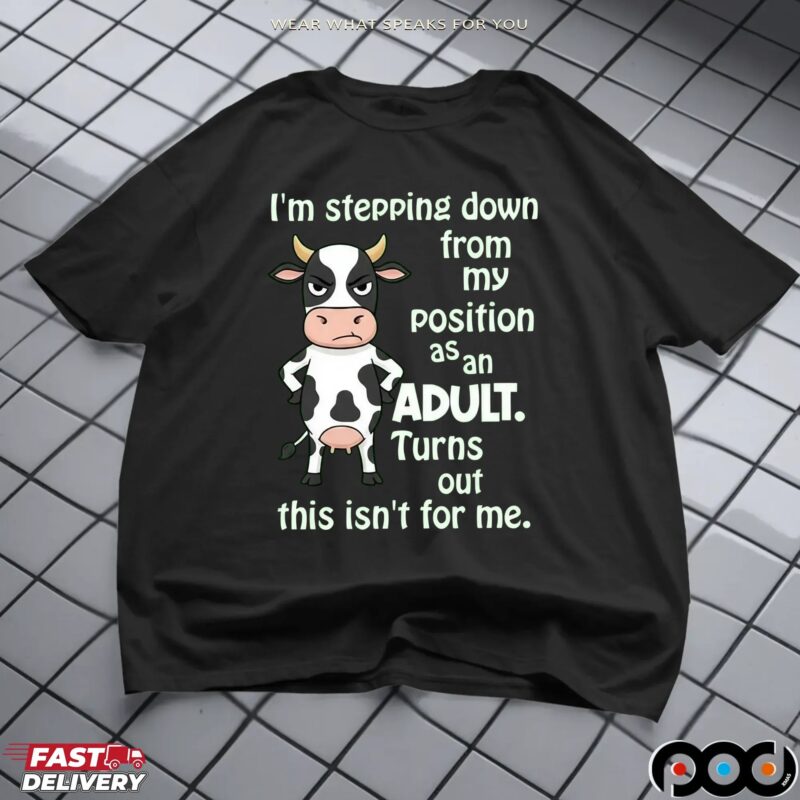 Cow I'm Stepping Down From My Position Asan Adult Turns Out This Isn't For Me Shirt
