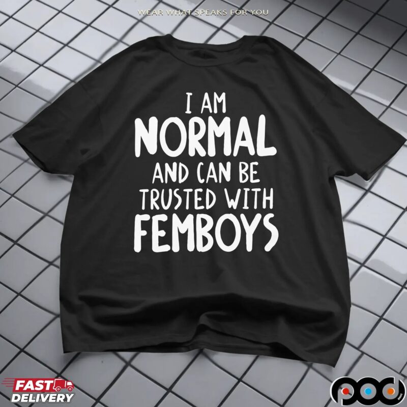 I Am Normal And Can Be Trusted With Femboys Statement T Shirt