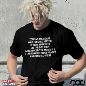 Zohran Mamdani Was Elected Mayor Of New York City On The Day They Announced The Mummy 4, Starring Brendan Fraser And Rachel Weisz T Shirt