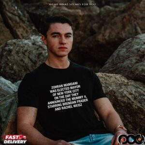Zohran Mamdani Was Elected Mayor Of New York City On The Day They Announced The Mummy 4, Starring Brendan Fraser And Rachel Weisz T Shirt