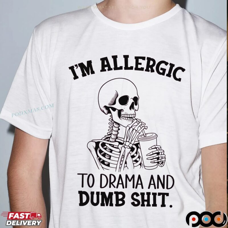 Skeleton I'm Allergic To Drama And Dumb Shit T Shirt