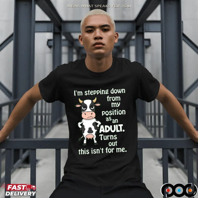 Cow I'm Stepping Down From My Position Asan Adult Turns Out This Isn't For Me Shirt