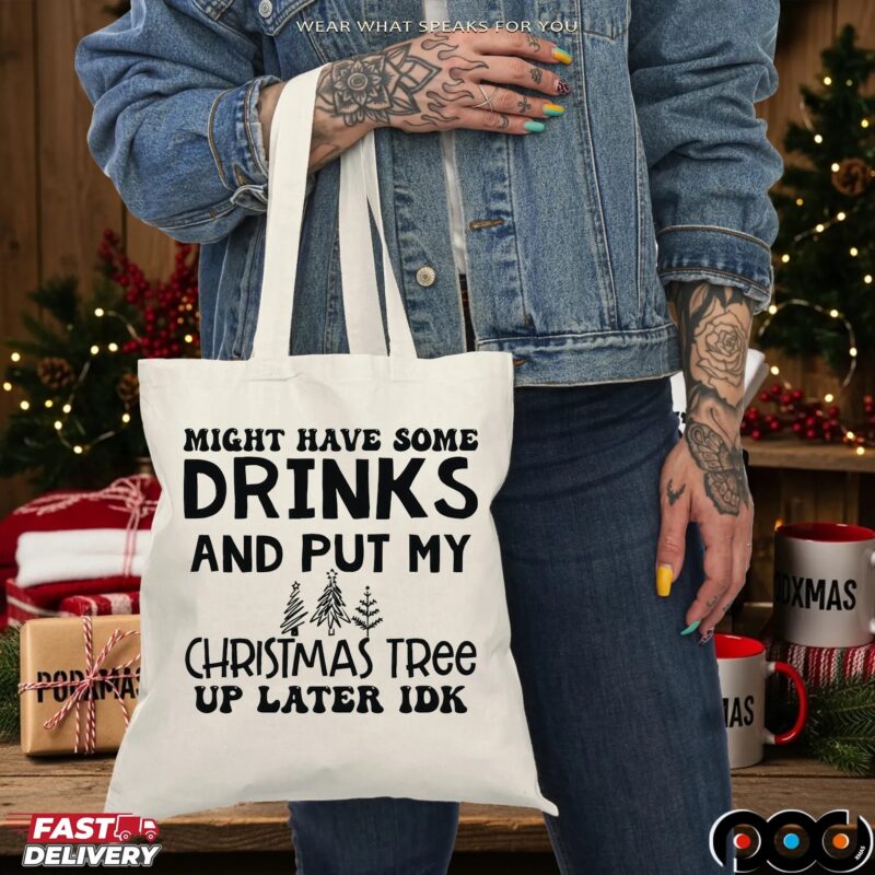 Might Have Some Drinks And Put My Christmas Tree Up Later Idk T Shirt