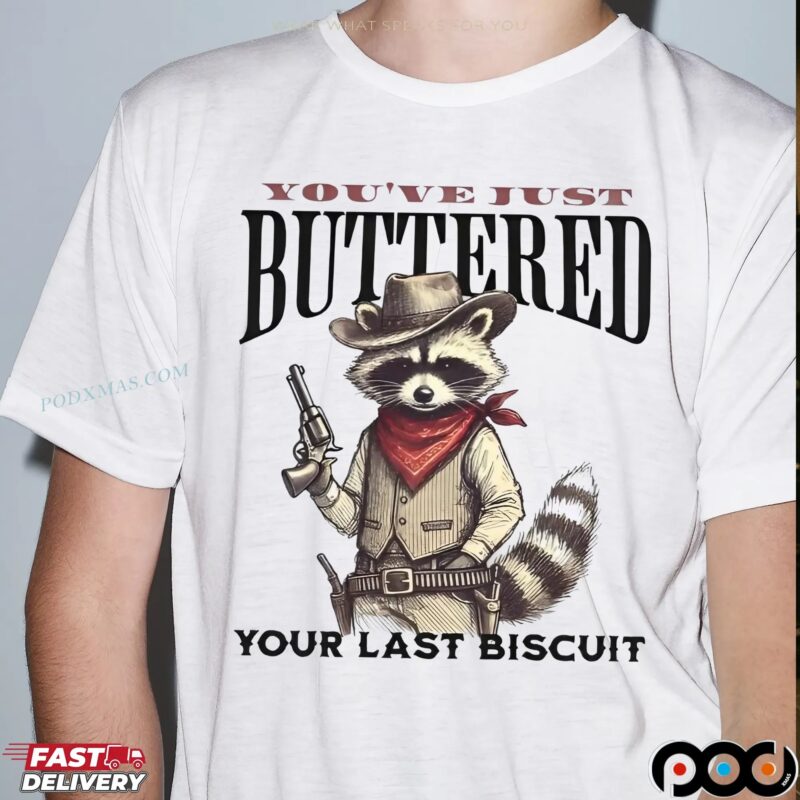 Raccoon You've Just Buttered Your Last Biscuit T Shirt
