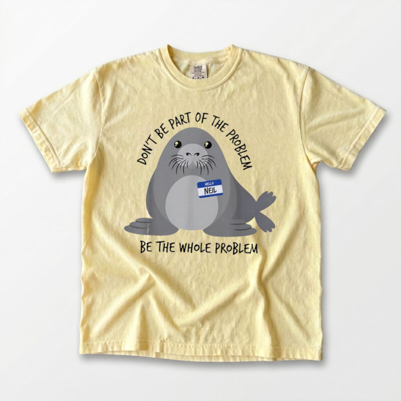 Neil The Seal Don’t Be Part Of The Problem Meme Graphic Tee Funny Shirt
