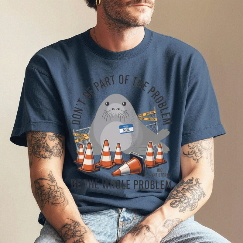 Be The Whole Problem Funny Neil The Seal Meme T-Shirt