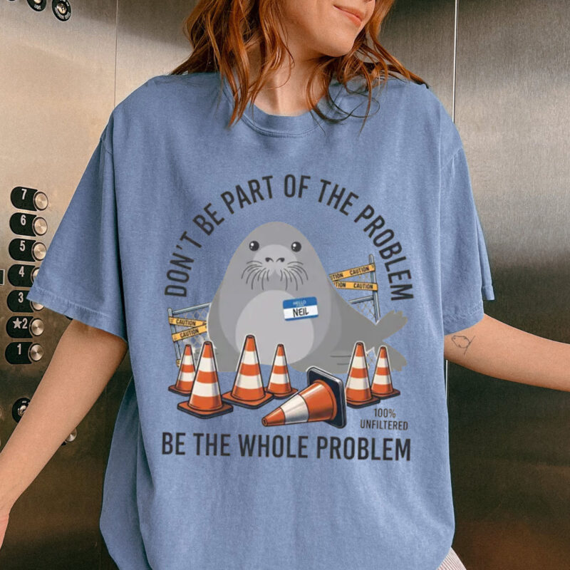 Be The Whole Problem Funny Neil The Seal Meme T-Shirt