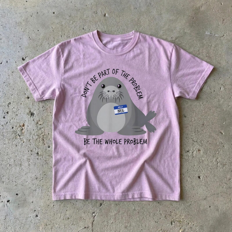 Neil The Seal Don’t Be Part Of The Problem Meme Graphic Tee Funny Shirt