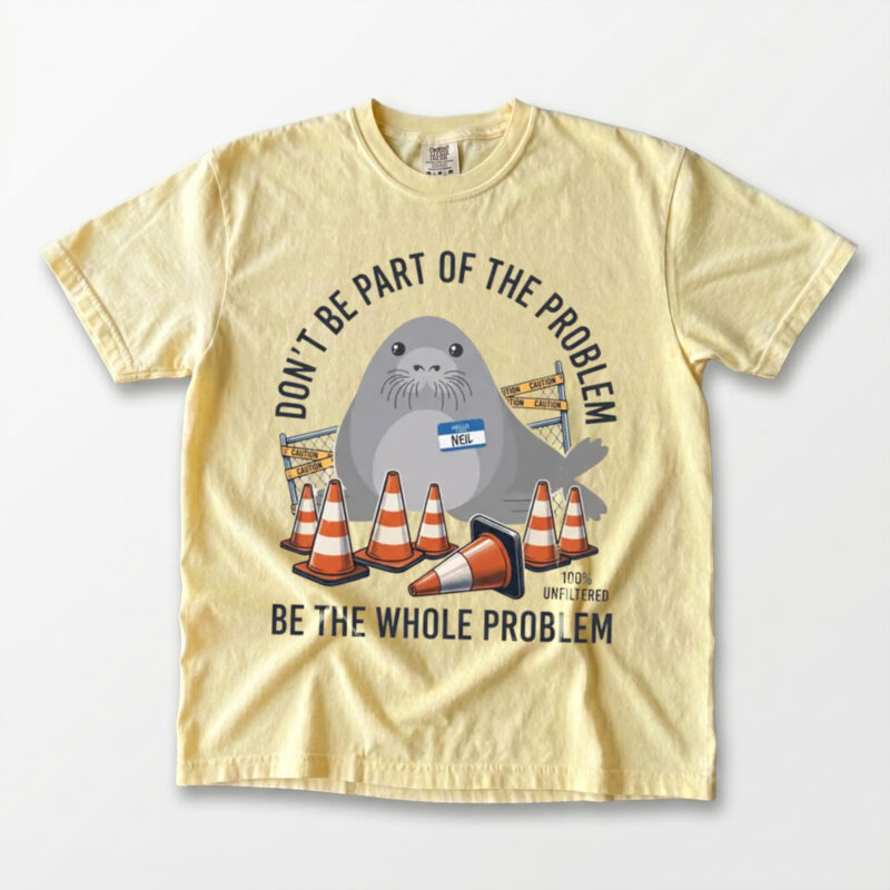 Be The Whole Problem Funny Neil The Seal Meme T-Shirt
