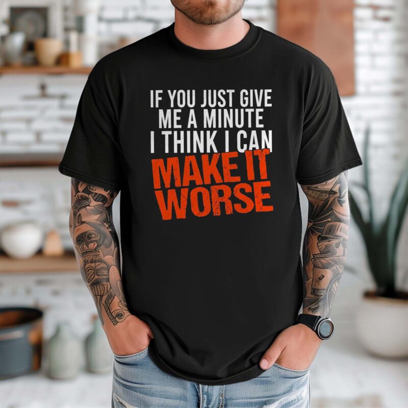 I Can Make It Worse Sarcastic T-Shirt | Funny Men's Graphic Tee
