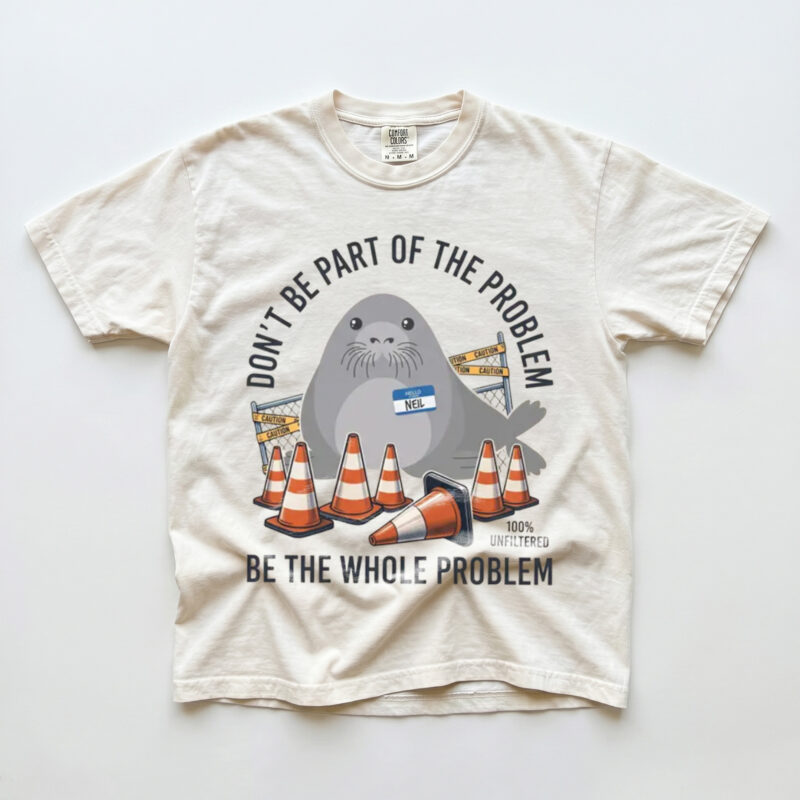 Be The Whole Problem Funny Neil The Seal Meme T-Shirt