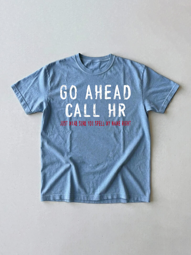 Go Ahead Call HR Shirt - Funny Sarcastic Office Coworker Gift T-Shirt