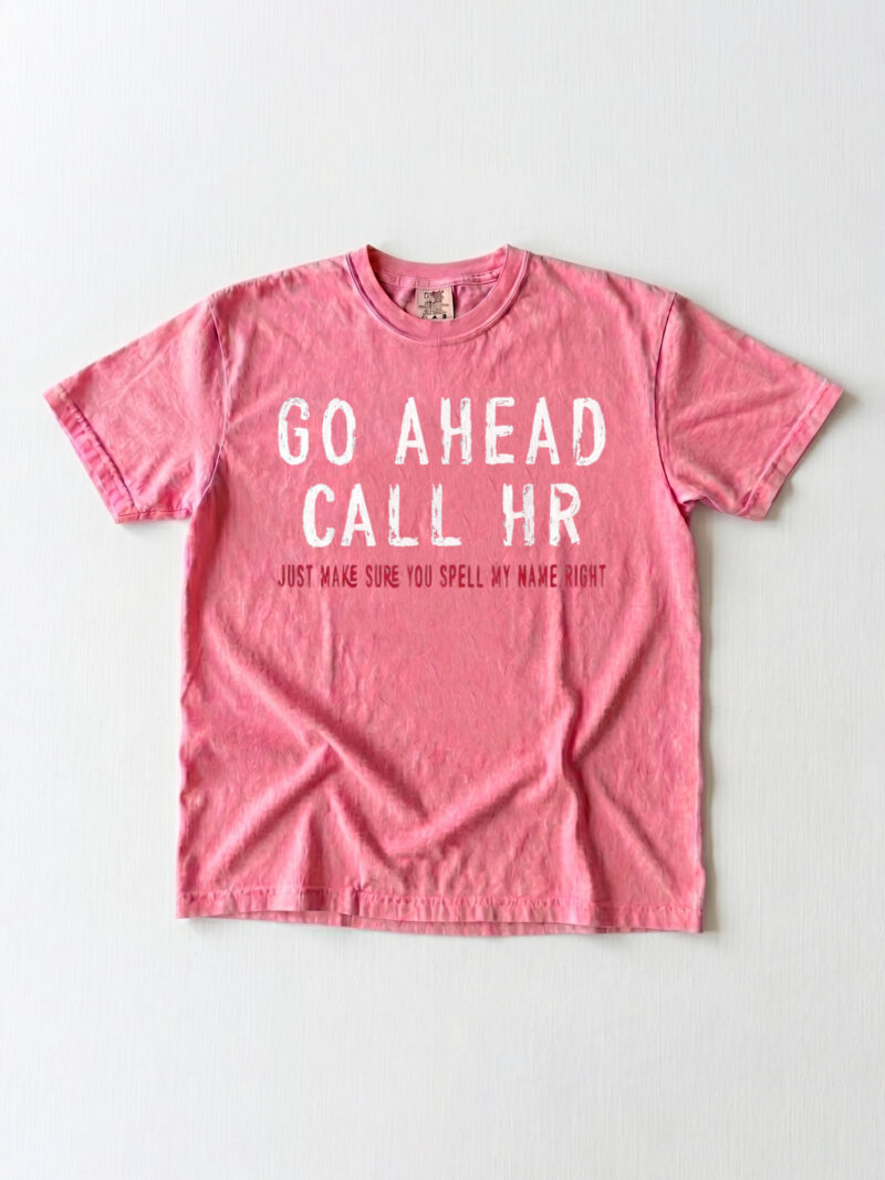 Go Ahead Call HR Shirt - Funny Sarcastic Office Coworker Gift T-Shirt