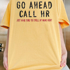 Go Ahead Call HR Shirt - Funny Sarcastic Office Coworker Gift T-Shirt
