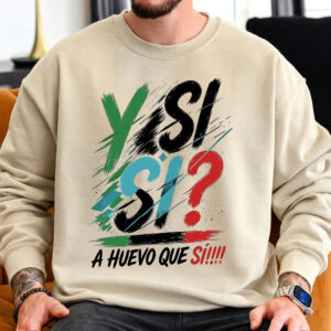 Y Si Si? A Huevo Que Si! Sweatshirt | Funny Mexican Slang Pullover