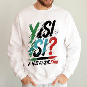 Y Si Si? A Huevo Que Si! Sweatshirt | Funny Mexican Slang Pullover