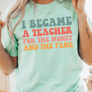 I Became A Teacher For The Money And Fame Shirt - Retro Tee