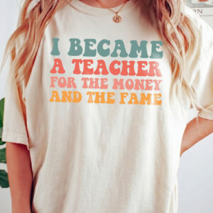 I Became A Teacher For The Money And Fame Shirt - Retro Tee