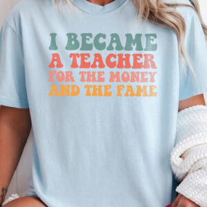 I Became A Teacher For The Money And Fame Shirt - Retro Tee