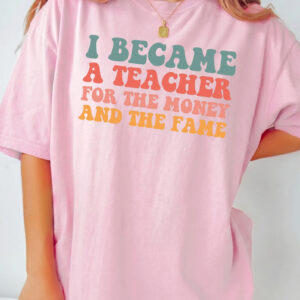 I Became A Teacher For The Money And Fame Shirt - Retro Tee