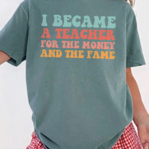 I Became A Teacher For The Money And Fame Shirt - Retro Tee
