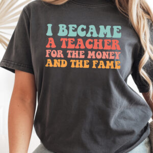 I Became A Teacher For The Money And Fame Shirt - Retro Tee