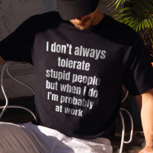 Funny Work Sweatshirt: I Don't Always Tolerate Stupid People
