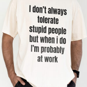 Funny Work Sweatshirt: I Don't Always Tolerate Stupid People