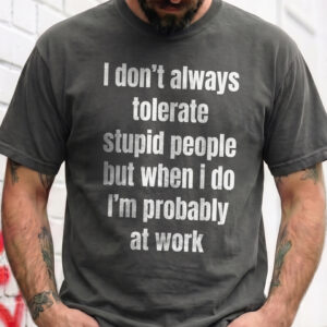 Funny Work Sweatshirt: I Don't Always Tolerate Stupid People